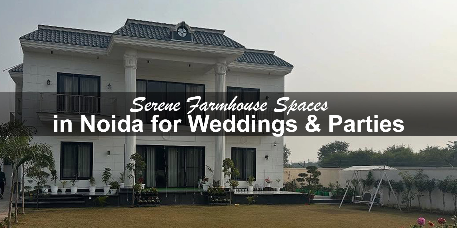 Serene Farmhouse Spaces in Noida for Weddings & Parties