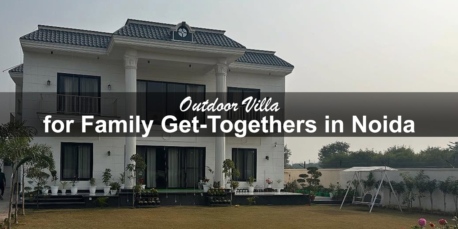 Outdoor Villa for Family Get-Togethers in Noida